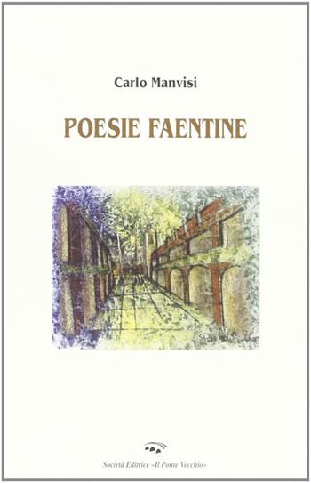 Poesie faentine - Carlo Manvisi - Libro Il Ponte Vecchio 2001, Alma poesis. Poeti della Romagna contemp. | Libraccio.it