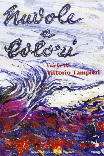 Nuvole e colori - Vittorio Tampieri - Libro Il Ponte Vecchio 2002, Alma poesis. Poeti della Romagna contemp. | Libraccio.it