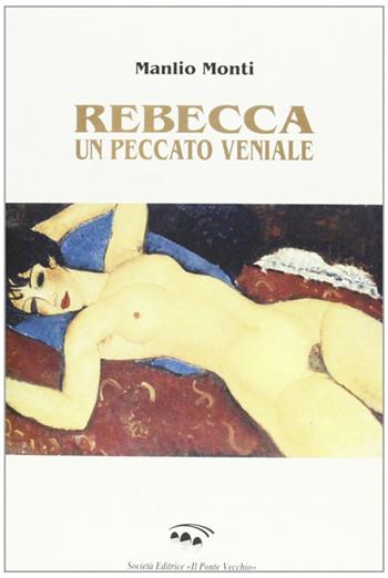Rebecca peccato veniale - Manlio Monti - Libro Il Ponte Vecchio 2002, Romandíola | Libraccio.it