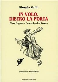 In volo, dietro la porta. Mary Poppins e Pamela Lyndon Travers - Giorgia Grilli - Libro Il Ponte Vecchio 2002, Lyceum | Libraccio.it
