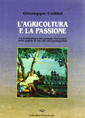 L' agricoltura e la passione - Giuseppe Cellini - Libro Il Ponte Vecchio 2002, Ursa major | Libraccio.it