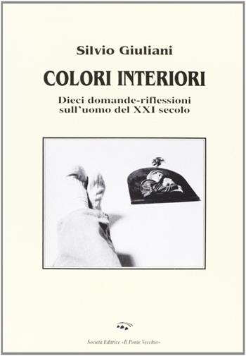 Colori interiori. Dieci domande-riflessioni sull'uomo del XXI secolo - Silvio Giuliani - Libro Il Ponte Vecchio 2002, Ursa major | Libraccio.it