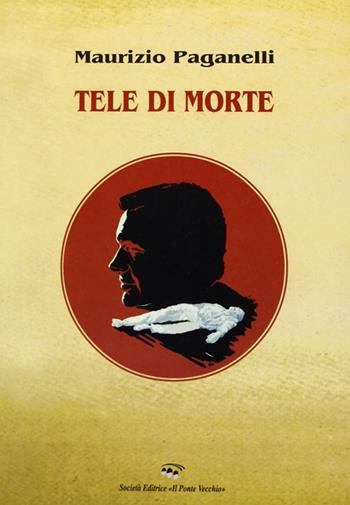 Tele di morte - Maurizio Paganelli - Libro Il Ponte Vecchio 2003, Romandíola | Libraccio.it