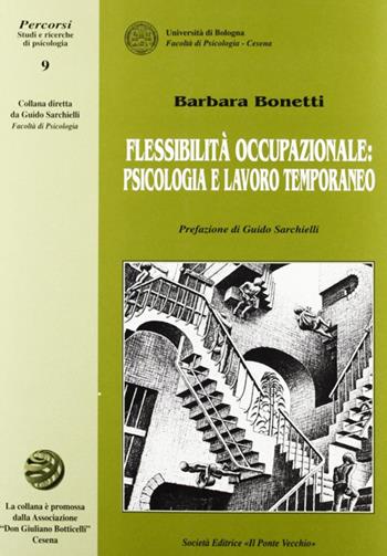 Flessibilità occupazionale: psicologia e lavoro temporaneo - Barbara Bonetti - Libro Il Ponte Vecchio 2003, Percorsi | Libraccio.it