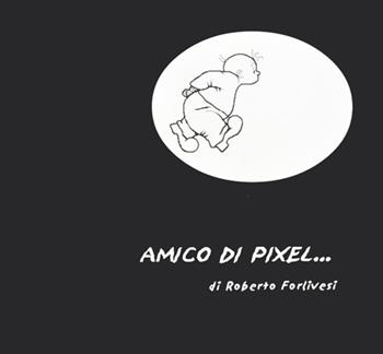Amico di pixel - Roberto Forlivesi - Libro Il Ponte Vecchio 2003, Mirabilia imaginis | Libraccio.it