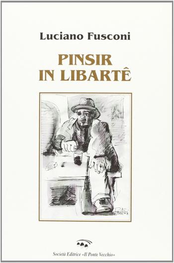 Pinsir in libartê. Poesie in dialetto romagnolo - Luciano Fusconi - Libro Il Ponte Vecchio 2003, Soldanellae | Libraccio.it