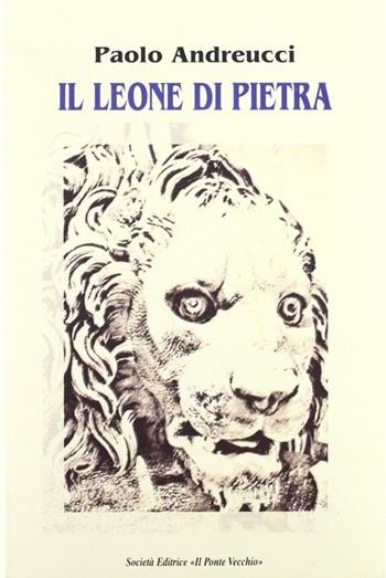 Il leone di pietra - Paolo Andreucci - Libro Il Ponte Vecchio 2003, Cammei | Libraccio.it