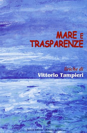 Mare e trasparenze - Vittorio Tampieri - Libro Il Ponte Vecchio 2003, Alma poesis. Poeti della Romagna contemp. | Libraccio.it