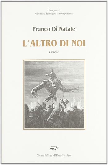 L' altro di noi - Franco Di Natale - Libro Il Ponte Vecchio 2003, Alma poesis. Poeti della Romagna contemp. | Libraccio.it