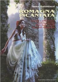 Romagna incantata. Un viaggio straordinario nelle fiabe e nelle leggende romagnole - Anna Antoniazzi - Libro Il Ponte Vecchio 2003, Hamelin | Libraccio.it