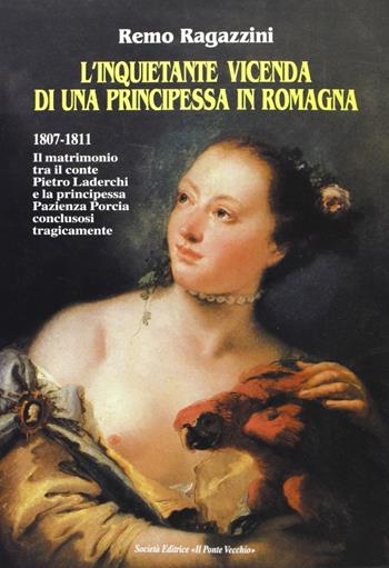 L' inquietante vicenda di una principessa in Romagna - Remo Ragazzini - Libro Il Ponte Vecchio 2003, Vicus. Testi e documenti di storia locale | Libraccio.it