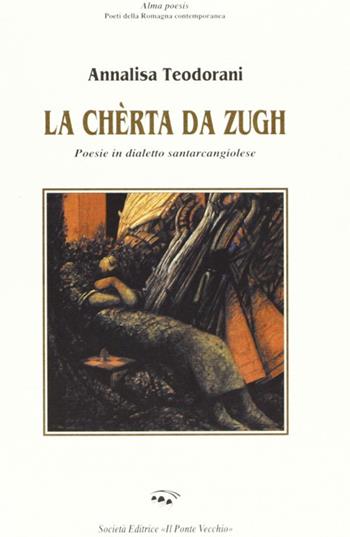 La chèrta da zugh. Poesie in dialetto santarcangiolese - Annalisa Teodorani - Libro Il Ponte Vecchio 2004, Alma poesis. Poeti della Romagna contemp. | Libraccio.it