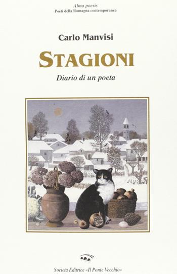 Stagioni. Diario di un poeta - Carlo Manvisi - Libro Il Ponte Vecchio 2004, Alma poesis. Poeti della Romagna contemp. | Libraccio.it