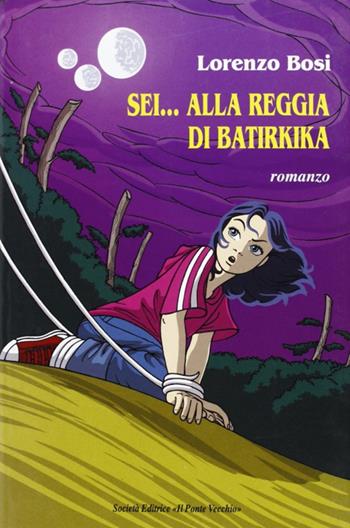 Sei... alla reggia di Batirkika - Lorenzo Bosi - Libro Il Ponte Vecchio 2004, Romandíola | Libraccio.it