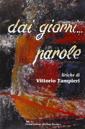 Dai giorni... parole - Vittorio Tampieri - Libro Il Ponte Vecchio 2004, Alma poesis. Poeti della Romagna contemp. | Libraccio.it