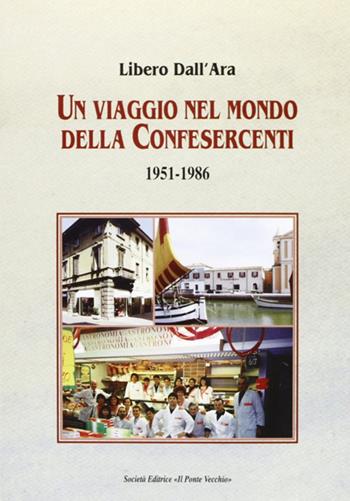Un viaggio nel mondo della Confesercenti 1951-1986 - Libero Dall'Ara - Libro Il Ponte Vecchio 2005, Memorandum | Libraccio.it