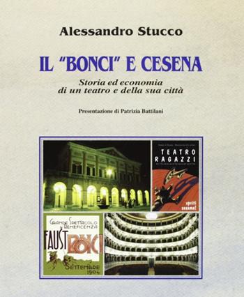 Il «Bonci» e Cesena. Storia ed economia di un teatro e della sua città - Alessandro Stucco - Libro Il Ponte Vecchio 2005, Quaderni del "Bonci" | Libraccio.it