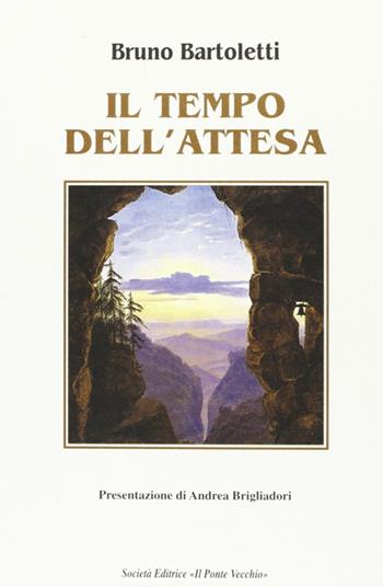 Il tempo dell'attesa - Bruno Bartoletti - Libro Il Ponte Vecchio 2005, Alma poesis. Poeti della Romagna contemp. | Libraccio.it