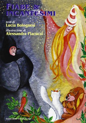 Fiabe & incantesimi - Lucia Bolognesi - Libro Il Ponte Vecchio 2005, Juvenilia | Libraccio.it