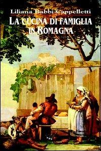 La cucina di famiglia in Romagna - Liliana Babbi Cappelletti - Libro Il Ponte Vecchio 2005, Ursa major | Libraccio.it