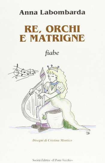 Re, orchi e matrigne - Anna Labombarda - Libro Il Ponte Vecchio 2005, Juvenilia | Libraccio.it