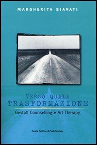 Verso quale trasformazione. Gestald counselling e art therapy - Margherita Biavati - Libro Il Ponte Vecchio 2005, Ursa major | Libraccio.it
