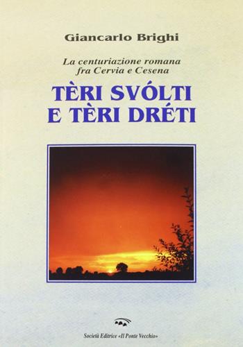 Teri dreti e teri storti. La centuriazione romana tra Cervia e Cesena - Giancarlo Brighi - Libro Il Ponte Vecchio 2005, Vicus. Testi e documenti di storia locale | Libraccio.it