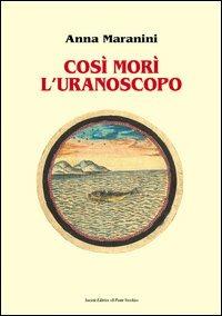 Così morì l'uranoscopo - Anna Maranini - Libro Il Ponte Vecchio 2005, Lyceum | Libraccio.it