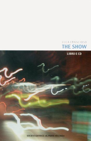 The Show. Con CD-ROM - Luca Francioso - Libro Il Ponte Vecchio 2005 | Libraccio.it