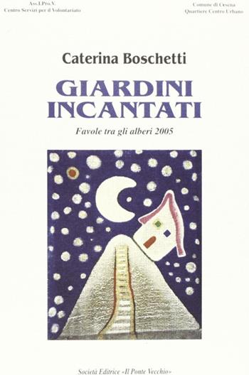 Giardini incantati 2005 - Caterina Boschetti - Libro Il Ponte Vecchio 2005, Juvenilia | Libraccio.it