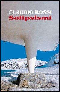 Solipsismi - Claudio Rossi - Libro Il Ponte Vecchio 2006, Cammei | Libraccio.it