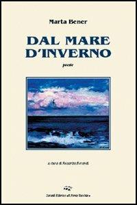 Dal mare d'inverno - Marta Bener - Libro Il Ponte Vecchio 2006, Alma poesis. Poeti della Romagna contemp. | Libraccio.it