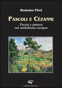 Pascoli e Cézanne. Poesia e pittura nel simbolismo europeo - Romano Pieri - Libro Il Ponte Vecchio 2006, Mirabilia imaginis | Libraccio.it