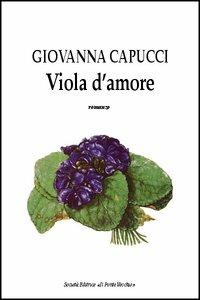 Viola d'amore - Giovanna Capucci - Libro Il Ponte Vecchio 2006, Romandíola | Libraccio.it