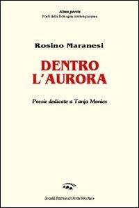 Dentro l'aurora - Rosino Maranesi - Libro Il Ponte Vecchio 2006, Alma poesis. Poeti della Romagna contemp. | Libraccio.it