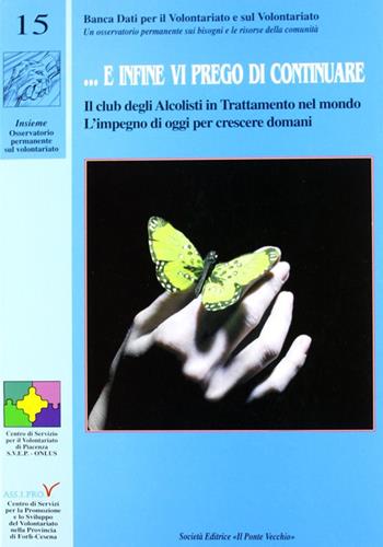 ... E infine vi prego di continuare. Il club degli alcolisti in trattamento nel mondo. L'impegno di oggi per crescere domani  - Libro Il Ponte Vecchio 2006, Insieme. Banca dati sul volontariato | Libraccio.it