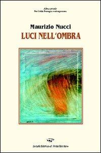 Luci nell'ombra - Maurizio Nucci - Libro Il Ponte Vecchio 2007, Alma poesis. Poeti della Romagna contemp. | Libraccio.it