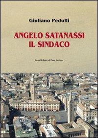 Angelo Satanassi il sindaco - Giuliano Pedulli - Libro Il Ponte Vecchio 2007, Memorandum | Libraccio.it