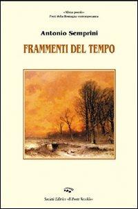 Frammenti del tempo. Al canto della cicala - Antonio Semprini - Libro Il Ponte Vecchio 2007, Alma poesis. Poeti della Romagna contemp. | Libraccio.it