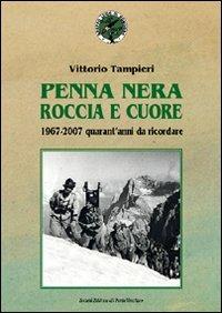 Penna nera, roccia e cuore. 1967-2007: quarant'anni da ricordare - Vittorio Tampieri - Libro Il Ponte Vecchio 2007, Vicus. Testi e documenti di storia locale | Libraccio.it