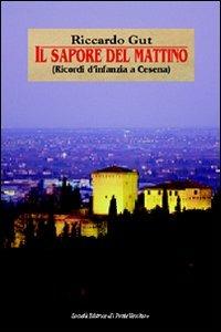 Il sapore del mattino. Ricordi d'infanzia a Cesena - Riccardo Gut - Libro Il Ponte Vecchio 2007, Cammei | Libraccio.it
