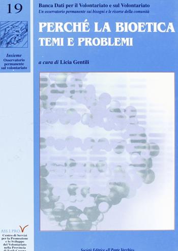 Perché la bioetica. Temi e problemi - Cinzia Gentili - Libro Il Ponte Vecchio 2007, Insieme. Banca dati sul volontariato | Libraccio.it