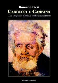 Carducci e Campana. Dal tempo dei ribelli al simbolismo estremo - Romano Pieri - Libro Il Ponte Vecchio 2007, Mirabilia imaginis | Libraccio.it
