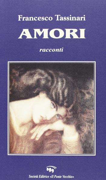 Amori - Francesco Tassinari - Libro Il Ponte Vecchio 2007, Romandíola | Libraccio.it