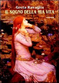 Il sogno della mia vita - Greta Ravaglia - Libro Il Ponte Vecchio 2008, Primizie | Libraccio.it