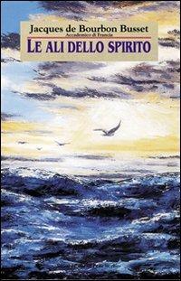 Le ali dello spirito - Jacques de Bourbon Busset - Libro Il Ponte Vecchio 2008, Cammei | Libraccio.it
