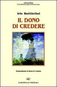 Il dono di credere - Iris Battistini - Libro Il Ponte Vecchio 2008, Alma poesis. Poeti della Romagna contemp. | Libraccio.it