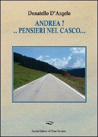 Andrea?... Pensieri nel casco... - Donatello D'Angelo - Libro Il Ponte Vecchio 2008, Cammei | Libraccio.it