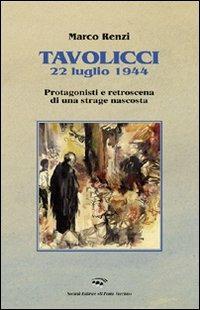 Tavolicci 22 luglio 1944. Protagonisti e retroscena di una strage nascosta - Marco Renzi - Libro Il Ponte Vecchio 2008, Vicus. Testi e documenti di storia locale | Libraccio.it