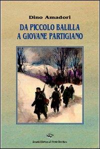Da piccolo balilla a giovane partigiano - Dino Amadori - Libro Il Ponte Vecchio 2008, Memorandum | Libraccio.it
